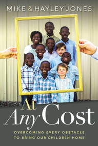 At Any Cost (Overcoming Every Obstacle to Bring Our Children Home) by Mike Jones, Hayley Jones, 9781617955372