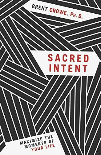 Sacred Intent (Maximize the Moments of Your Life) by Brent Crowe, 9781617956010