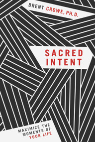 Sacred Intent (Maximize the Moments of Your Life) by Brent Crowe, 9781617956010