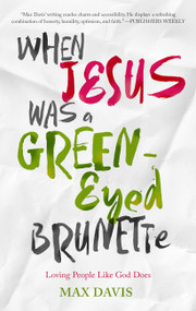 When Jesus Was a Green-Eyed Brunette (Loving People Like God Does) by Max Davis, 9781617958007