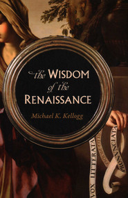 Wisdom of the Renaissance by Michael K. Kellogg, 9781633885189