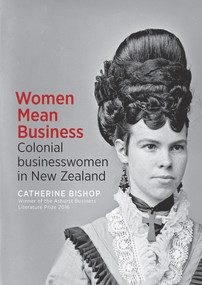 Women Mean Business (Colonial businesswomen in New Zealand) by Catherine Bishop, 9781988531762