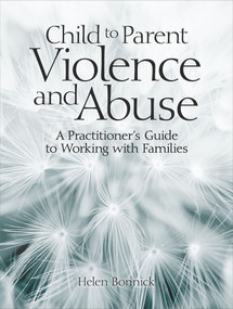 Child to Parent Violence and Abuse (A Practitioner's Guide to Working with Families) by Helen Bonnick, 9781912755257
