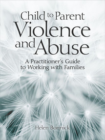 Child to Parent Violence and Abuse (A Practitioner's Guide to Working with Families) by Helen Bonnick, 9781912755257