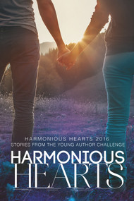 Harmonious Hearts 2016 - Stories from the Young Author Challenge by Arbour Ames, Dani Anderson, Caleb Andrews, Nick Anthony, Latitude Brown, Sarah Caulfield, Hilda Friday, Frisk Gillespie, Irene Grant, Xoe Juliani, Anika Olivo, Chloe Smith, 9781634778343