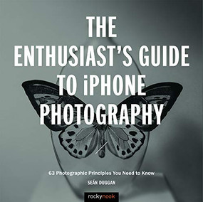 The Enthusiast's Guide to iPhone Photography (63 Photographic Principles You Need to Know) by Seán Duggan, 9781681983585