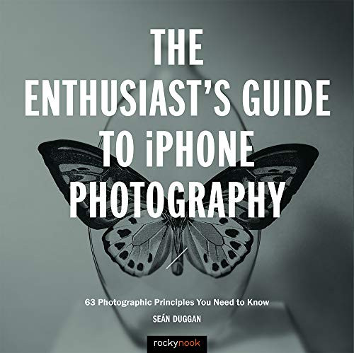 The Enthusiast's Guide to iPhone Photography (63 Photographic Principles You Need to Know) by Seán Duggan, 9781681983585