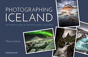Photographing Iceland (An Insider's Guide to the Most Iconic Locations) by Martin Schulz, 9781681984087