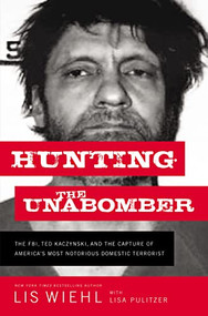 Hunting the Unabomber (The FBI, Ted Kaczynski, and the Capture of America's Most Notorious Domestic Terrorist) by Lis Wiehl, Lisa Pulitzer, 9780718092122