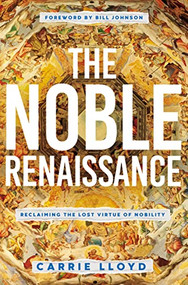 The Noble Renaissance (Reclaiming the Lost Virtue of Nobility) by Carrie Lloyd, Bill Johnson, 9780785231745