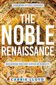 The Noble Renaissance (Reclaiming the Lost Virtue of Nobility) by Carrie Lloyd, Bill Johnson, 9780785231745