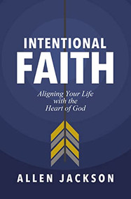 Intentional Faith (Aligning Your Life with the Heart of God) by Allen Jackson, 9781400217250