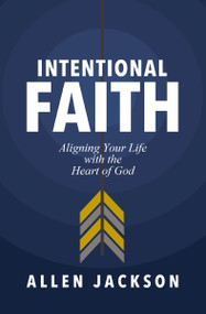 Intentional Faith (Aligning Your Life with the Heart of God) by Allen Jackson, 9781400217250