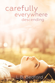 carefully everywhere descending by L.B. Bedford, 9781634762595
