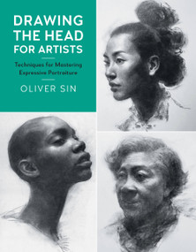 Drawing the Head for Artists (Techniques for Mastering Expressive Portraiture) by Oliver Sin, 9781631596926