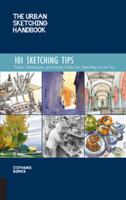 The Urban Sketching Handbook 101 Sketching Tips (Tricks, Techniques, and Handy Hacks for Sketching on the Go) by Stephanie Bower, 9781631597657