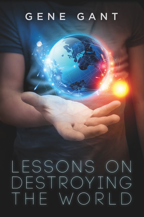 Lessons on Destroying the World by Gene Gant, 9781627987929