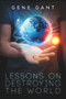 Lessons on Destroying the World by Gene Gant, 9781627987929