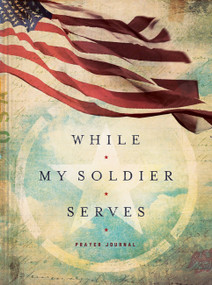 WHILE MY SOLDIER SERVES (Prayers for Those with Loved Ones in the Military) by Edie Melson, 9781633261020