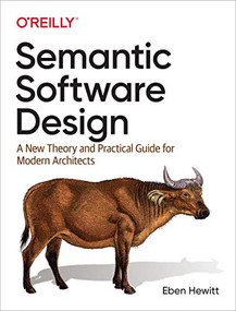Semantic Software Design (A New Theory and Practical Guide for Modern Architects) by Eben Hewitt, 9781492045953