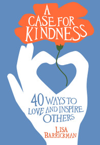 A Case For Kindness (40 Ways to Love and Inspire Others) by Lisa Barrickman, 9781683970323