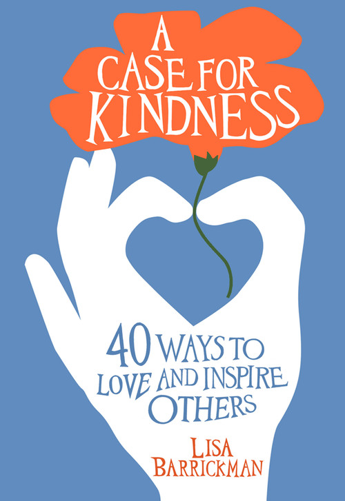 A Case For Kindness (40 Ways to Love and Inspire Others) by Lisa Barrickman, 9781683970323