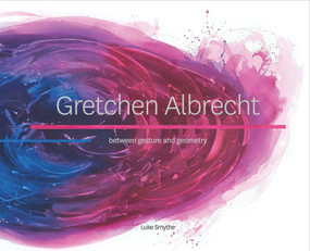 Gretchen Albrecht (between gesture and geometry) by Luke Smythe, 9780995109513