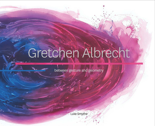 Gretchen Albrecht (between gesture and geometry) by Luke Smythe, 9780995109513