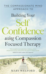 The Compassionate Mind Approach to Building Self-Confidence by Mary Welford, 9781780330327