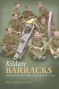 Kildare Barracks (From the Royal Field Artillery to the Irish Artillery Corps) - 9781908928467 by Mark McLoughlin, 9781908928467