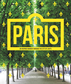 Paris (An Inspired Wander Through the City of Lights) by Alexandra Carroll, 9781925481471
