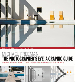 The Photographers Eye: A graphic Guide (Instantly Understand Composition & Design for Better Photography) by Michael Freeman, 9781781577301