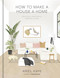 How to Make a House a Home (Creating a Purposeful, Personal Space) by Ariel Kaye, 9781984826466