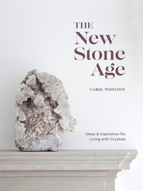 The New Stone Age (Ideas and Inspiration for Living with Crystals) by Carol Woolton, 9781984856593