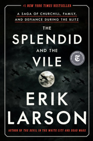 The Splendid and the Vile (A Saga of Churchill, Family, and Defiance During the Blitz) by Erik Larson, 9780385348713