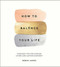 How To Balance Your Life (Everyday Tips for Simpler Living and Lasting Harmony) by Robin James, 9781786857767