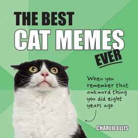 The Best Cat Memes Ever (The Funniest Relatable Memes as Told by Cats) by Charlie Ellis, 9781786857842