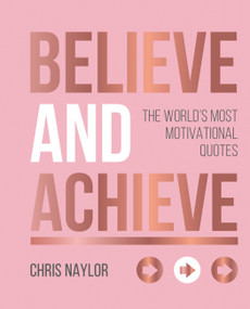 Believe and Achieve (The World's Most Motivational Quotes) by Chris Naylor, 9781786859457
