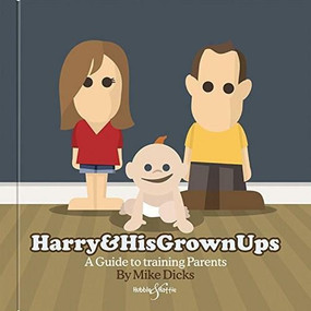 Harry & His Grown Ups (A Guide to Training Parents) by Mike Dicks, 9781787110564