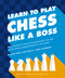 Learn to Play Chess Like a Boss (Make Pawns of Your Opponents with Tips and Tricks From a Grandmaster of the Game) by Patrick Wolff, 9781465483812