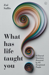 What Has Life Taught You? (10 Eternal Questions Answered by 40 Exceptional People) by Zoe Sallis, 9781786783509