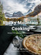 Rocky Mountain Cooking (Recipes to Bring Canada's Backcountry Home) by Katie Mitzel, 9780147530981