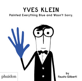Yves Klein Painted Everything Blue and Wasn't Sorry. by Fausto Gilberti, 9781838660147