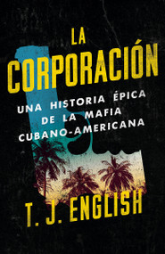 La corporación / The Corporation (Una historia épica de la mafia cubano americana) (Spanish Edition) by T.J. English, 9780525435105