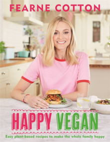 Happy Vegan (Easy plant-based recipes to make the whole family happy) by Fearne Cotton, 9781841882895