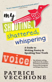 My Shouting, Shattered, Whispering Voice (A Guide to Writing Poetry and Speaking Your Truth) by Patrice Vecchione, 9781609809850