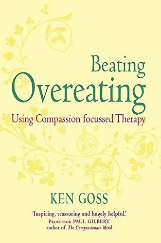 The Compassionate Mind Approach to Beating Overeating by Kenneth Goss, 9781845298777