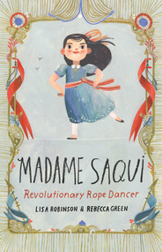 Madame Saqui (Revolutionary Rope Dancer) by Lisa Robinson, Rebecca Green, 9780525579977