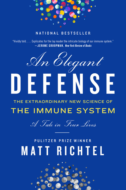 Elegant Defense, An (The Extraordinary New Science of the Immune System: A Tale in Four Lives) - 9780062698490 by Matt Richtel, 9780062698490