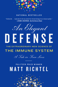 An Elegant Defense (The Extraordinary New Science of the Immune System: A Tale in Four Lives) - 9780062698490 by Matt Richtel, 9780062698490